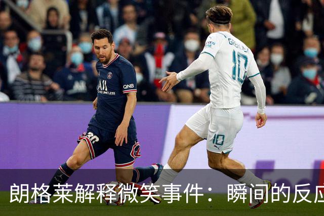 朗格莱解释微笑事件：瞬间的反应 不是对结果的感受
