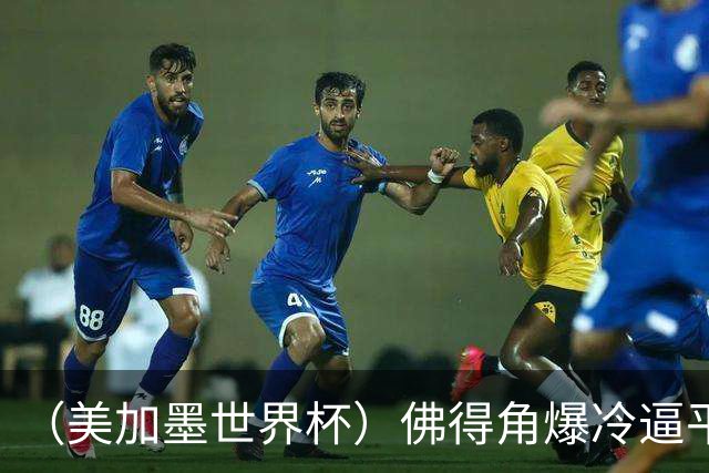 （美加墨世界杯）佛得角爆冷逼平西班牙 比利时埃及握手言和